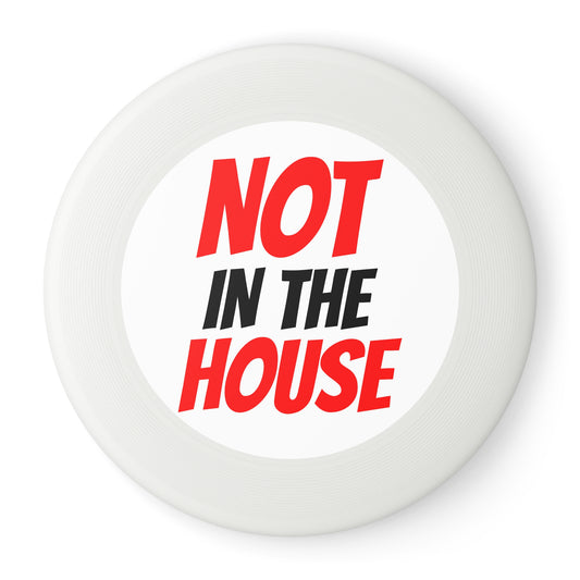 "Not In The House" Frisbee