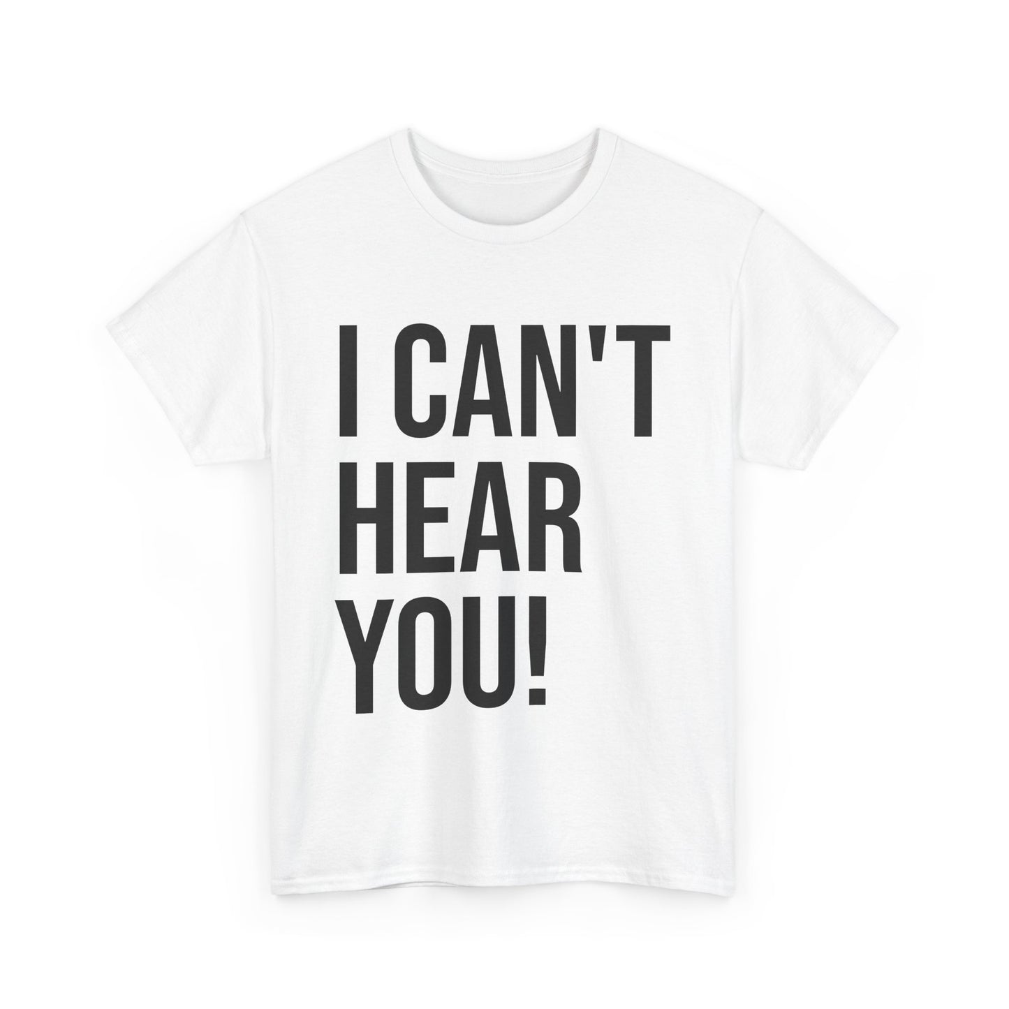 "I Can't Hear You!" Unisex Heavy Cotton Tee