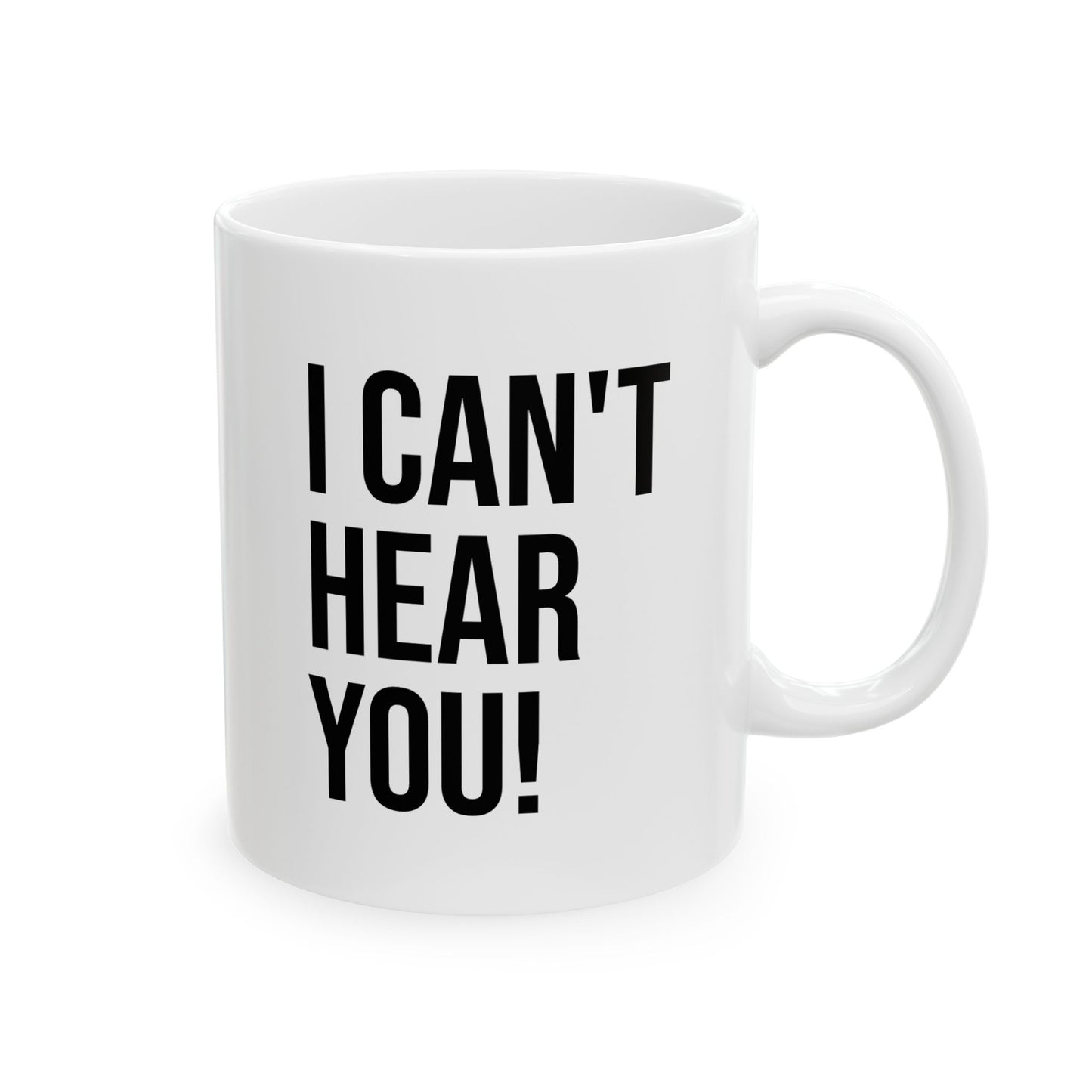 "I Can't Hear You!" Ceramic Mug (11oz, 15oz)