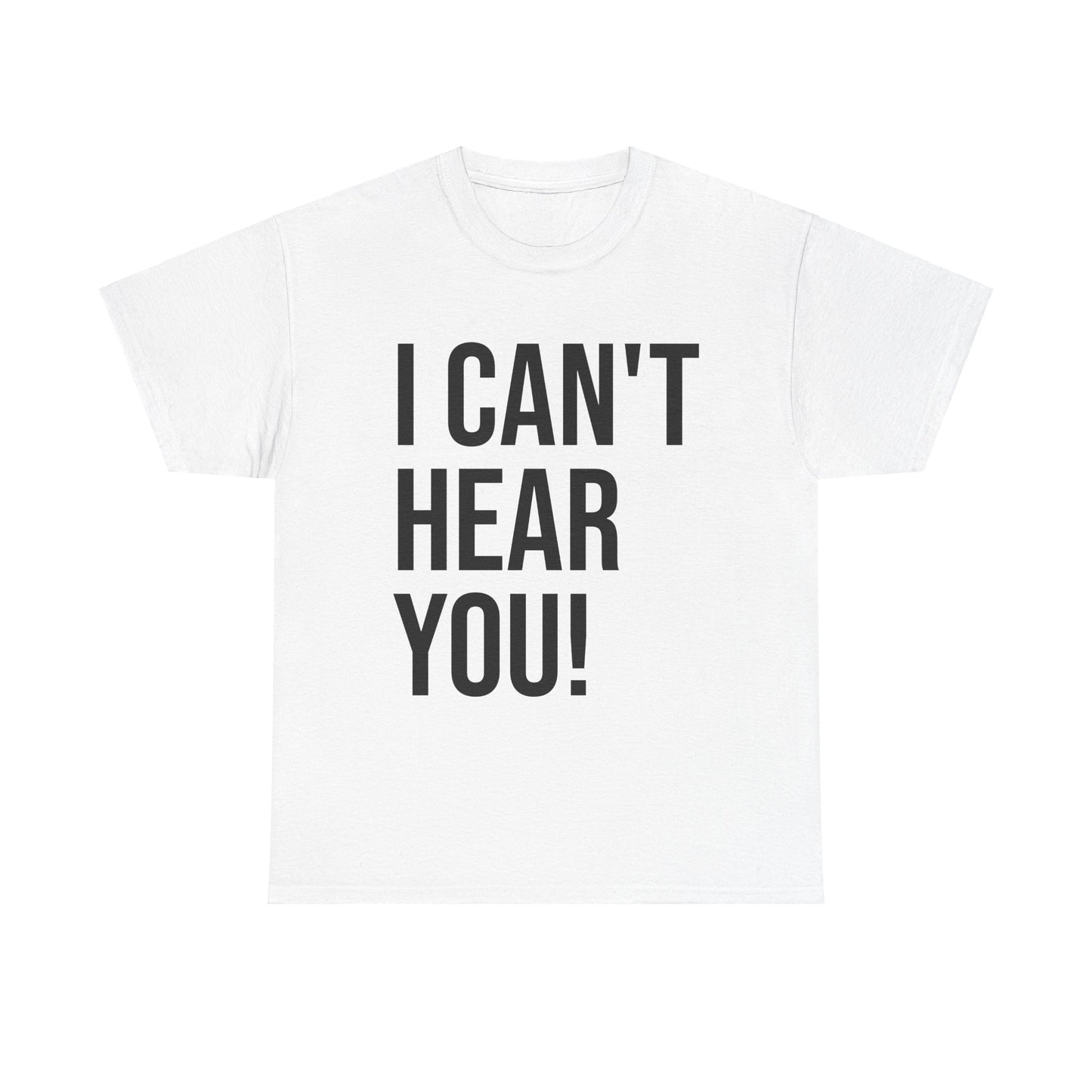 "I Can't Hear You!" Unisex Heavy Cotton Tee