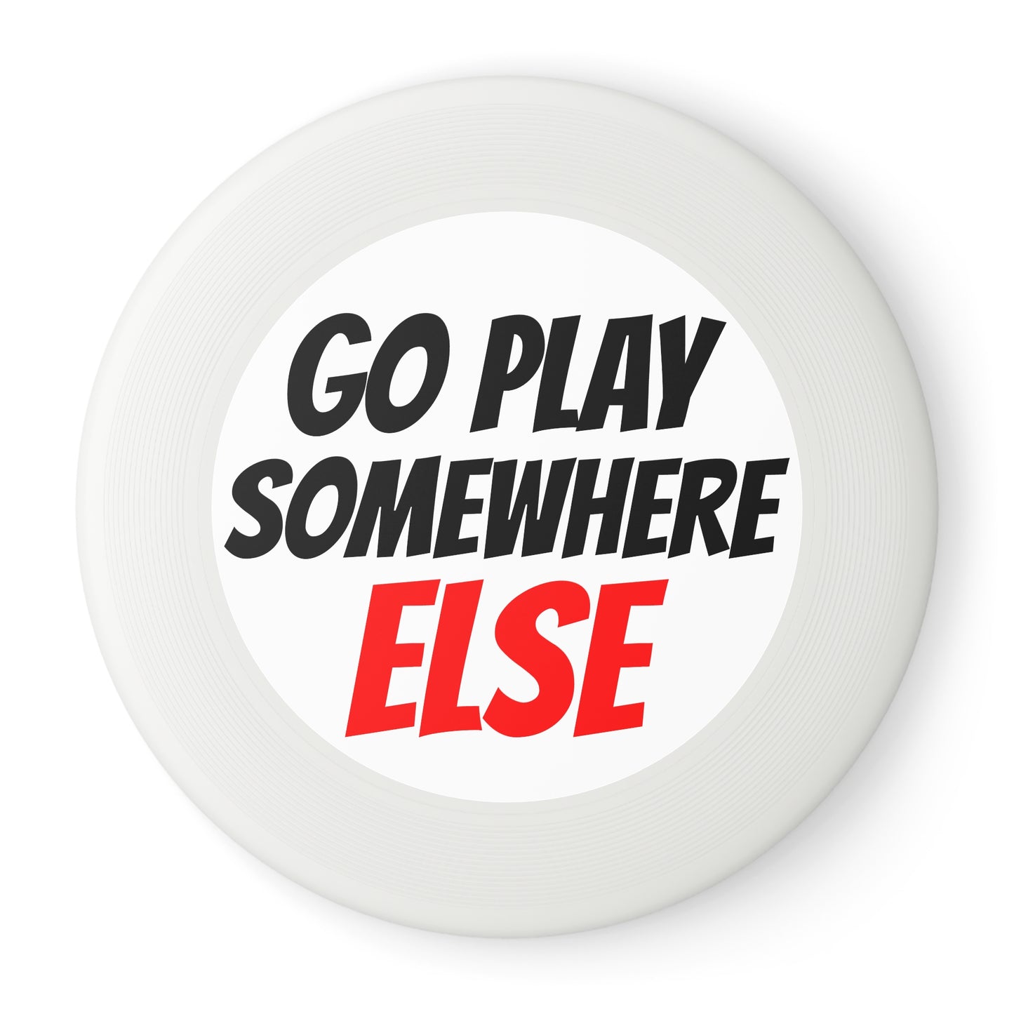 "Go Play Somewhere Else" Frisbee